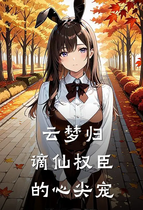 云梦归：谪仙权臣的心尖宠萧绝盛语小说免费阅读无弹窗_完结版小说全文免费阅读云梦归：谪仙权臣的心尖宠(萧绝盛语)